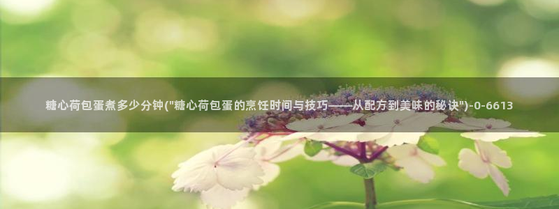 糖心veol：糖心荷包蛋煮多少分钟(\