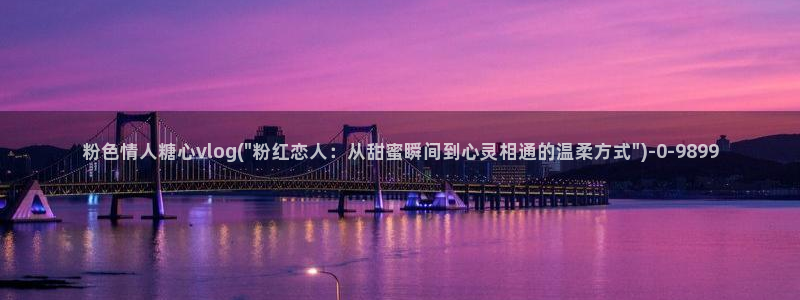 糖心velg：粉色情人糖心vlog(\